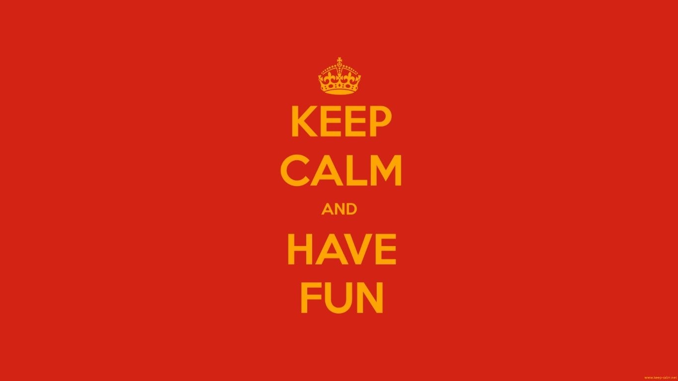 Keep calm and have fun